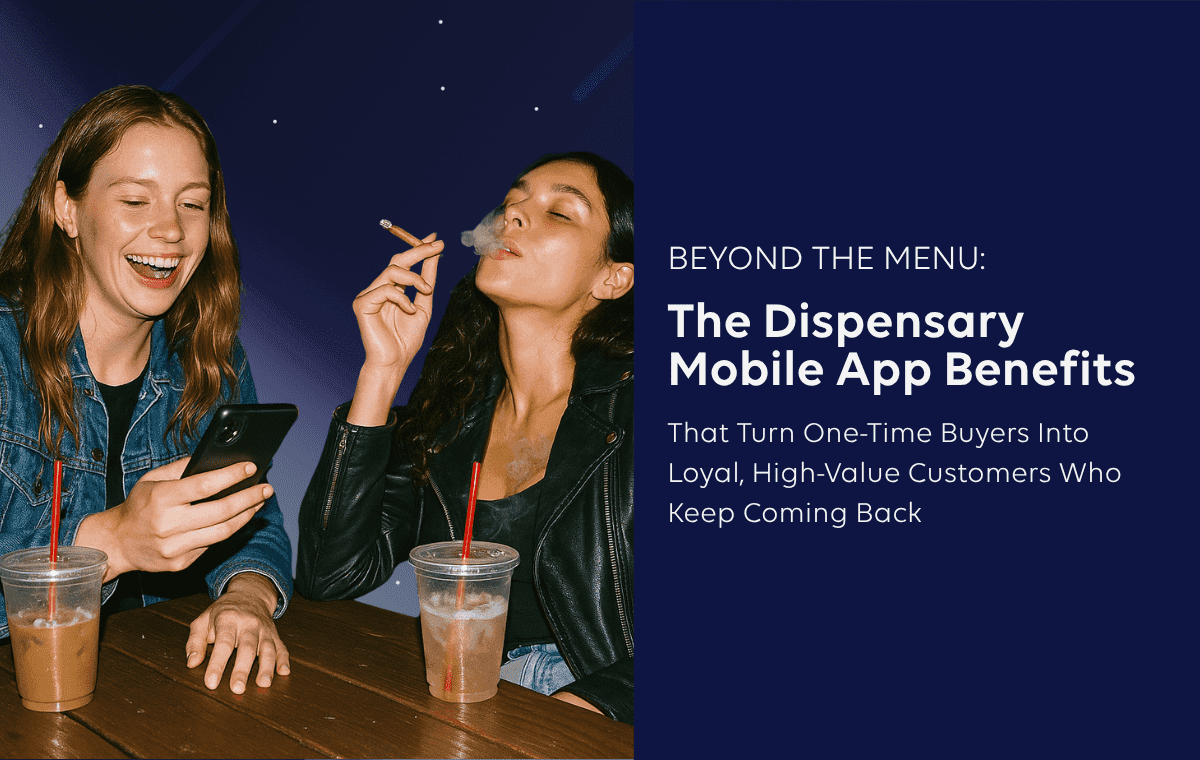 Beyond the Menu: The Dispensary Mobile App Benefits That Turn One-Time Buyers Into Loyal, High-Value Customers Who Keep Coming Back